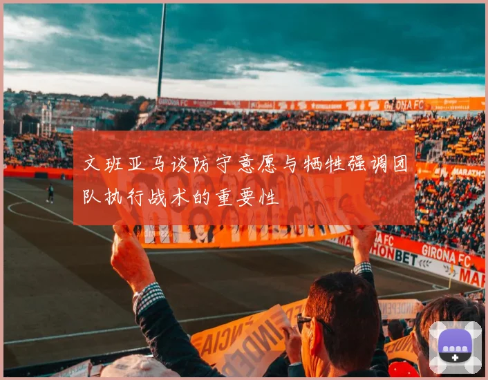 文班亚马谈防守意愿与牺牲强调团队执行战术的重要性